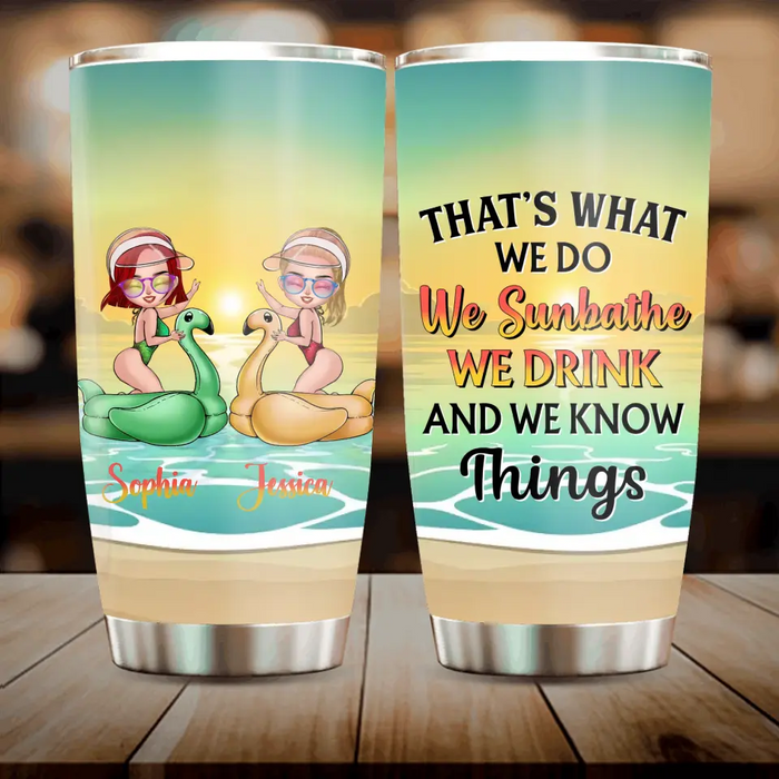 Personalized Besties Sunbathe Tumbler - Gift Idea For Beach Lover/Friends/Besties - That's What We Do We Sunbathe We Drink And We Know Things