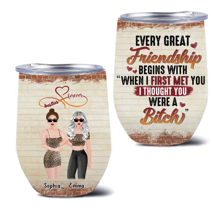 Personalized Besties Wine Tumbler - Gift Idea For Besties/Friends/Sisters - Every Great Friendship Begins With When I First Met You I Thought You Were A Bitch