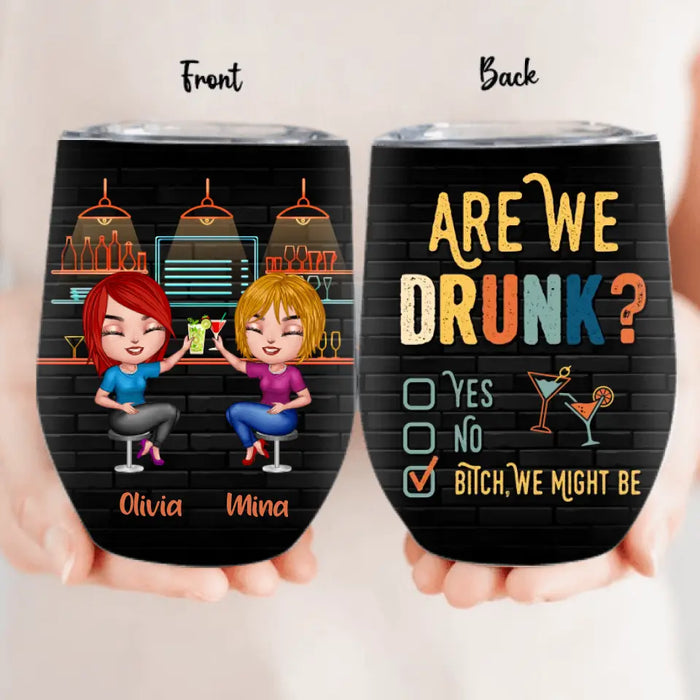 Personalized Drunk Besties Wine Tumbler - Gift Idea For Friends/Besties - Are We Drunk Yes No Bitch We Might Be