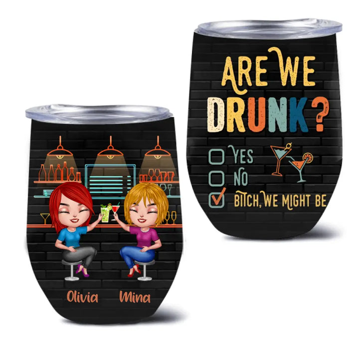 Personalized Drunk Besties Wine Tumbler - Gift Idea For Friends/Besties - Are We Drunk Yes No Bitch We Might Be