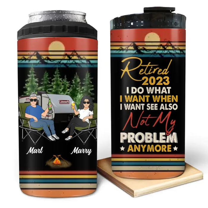 Personalized Couple Camping 4 In 1 Can Cooler Tumbler - Gift Idea For Camping Lovers/Couple - Retired 2023 I Do What I Want When I Want To See Also Not My Problem Anymore