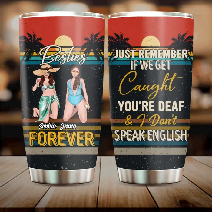 Personalized Besties Tumbler - Up to 4 People - Gift Idea For Besties/Friends/Beach Lovers - Just Remember If We Get Caught You're Deaf & I Don't Speak English