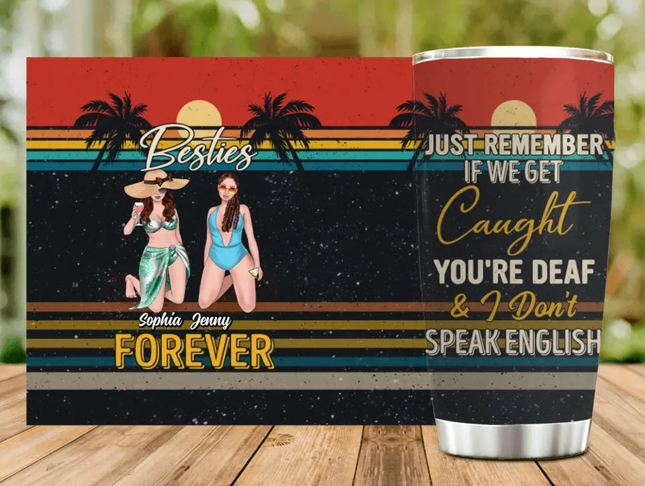 Personalized Besties Tumbler - Up to 4 People - Gift Idea For Besties/Friends/Beach Lovers - Just Remember If We Get Caught You're Deaf & I Don't Speak English