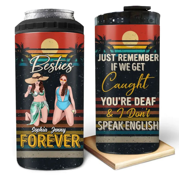 Personalized Besties 4 In 1 Can Cooler Tumbler - Up to 4 People - Gift Idea For Besties/Friends/Beach Lovers - Just Remember If We Get Caught You're Deaf & I Don't Speak English