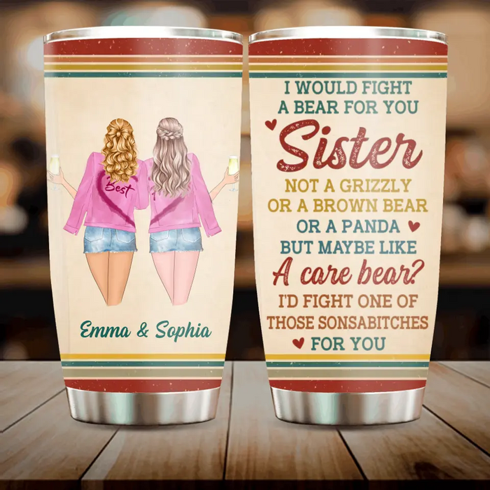 Personalized Besties/Sisters Tumbler - Gifts Idea for Besties/Friends/Sisters - I Would Fight A Bear For You Sister