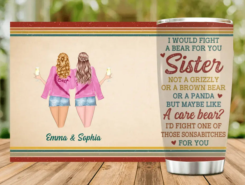 Personalized Besties/Sisters Tumbler - Gifts Idea for Besties/Friends/Sisters - I Would Fight A Bear For You Sister