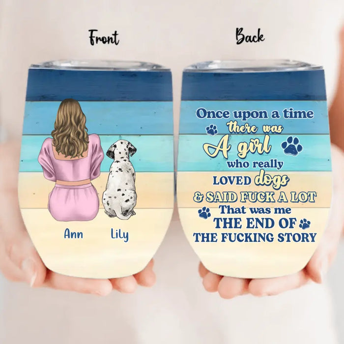 Personalized Dog Mom Wine Tumbler - Up to 6 Dogs - Gift Idea For Dog Lovers - Once Upon A Time There Was A Girl Who Really Loved Dogs