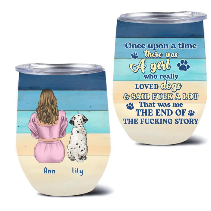 Personalized Dog Mom Wine Tumbler - Up to 6 Dogs - Gift Idea For Dog Lovers - Once Upon A Time There Was A Girl Who Really Loved Dogs