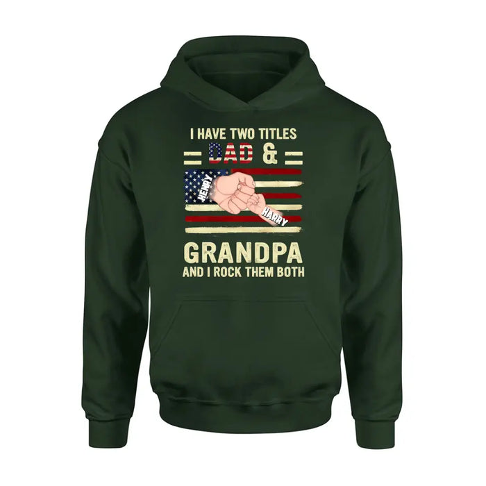 Personalized Dad/Grandpa Shirt/Hoodie - Up to 10 Children - Independence Day Gift Idea for Dad/Grandpa - I Have Two Titles Dad & Grandpa And I Rock Them Both