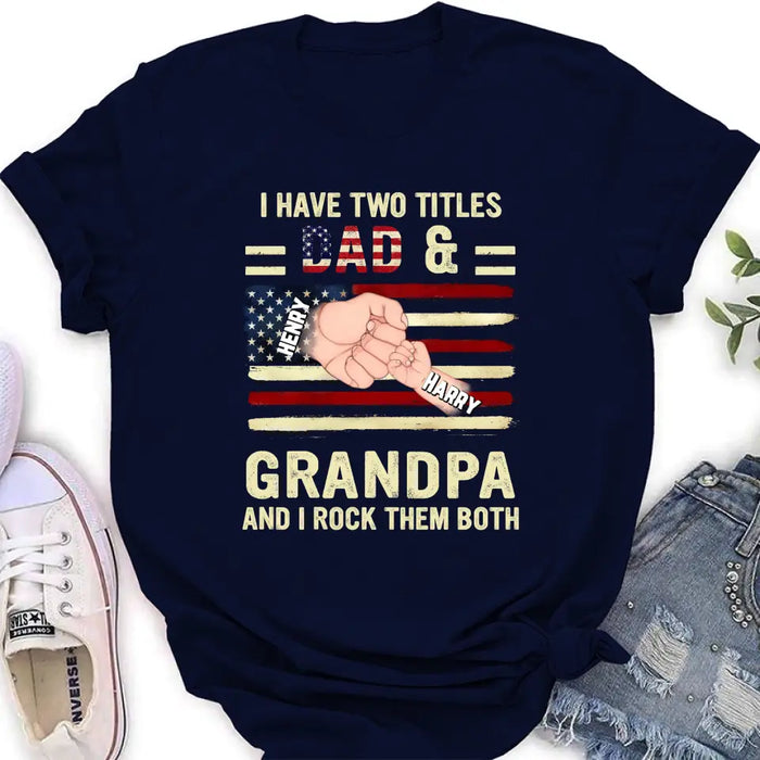 Personalized Dad/Grandpa Shirt/Hoodie - Up to 10 Children - Independence Day Gift Idea for Dad/Grandpa - I Have Two Titles Dad & Grandpa And I Rock Them Both