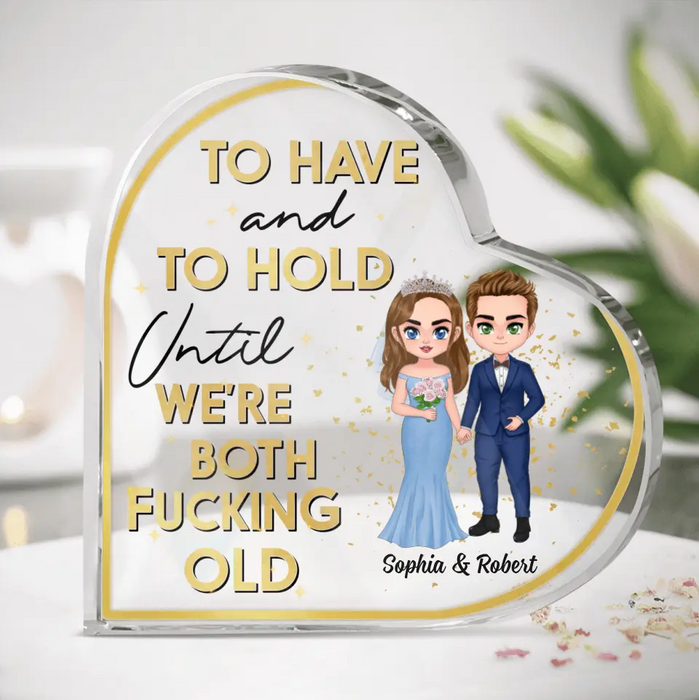 Personalized Wedding Couple Acrylic Plaque - Wedding Anniversary Gift Idea For Couple - To Have And To Hold Until We're Both Fucking Old