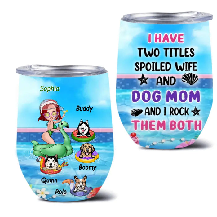 Personalized Dog Mom Wine Tumbler - Up to 4 Dogs - Gift Idea for Dog Lovers - I Have 2 Titles Spoiled Wife And Dog Mom And I Rock Them Both