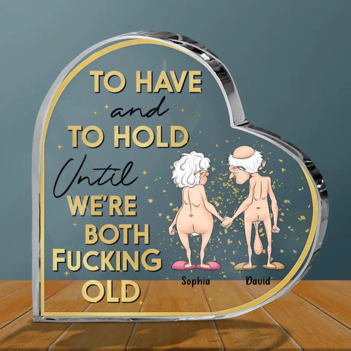 Personalized Couple Acrylic Plaque - Anniversary Gift Idea For Old Couple/Husband & Wife - To Have and To Hold Until We're Both Fucking Old