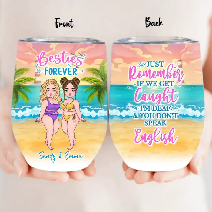 Personalized Besties Wine Tumbler - Up to 4 Women - Gift Idea For Best Friends/Besties/Sisters - Just Remember If We Get Caught I'm Deaf & You Don't Speak English
