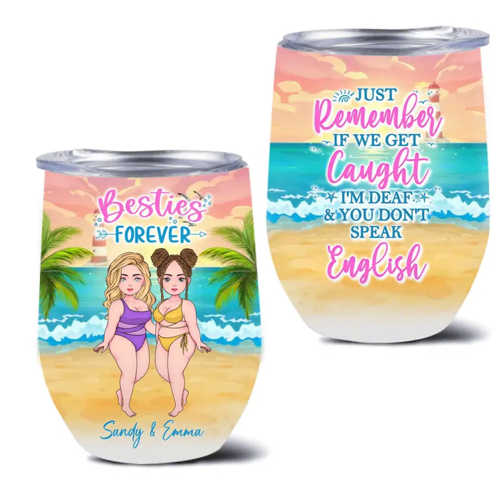 Personalized Besties Wine Tumbler - Up to 4 Women - Gift Idea For Best Friends/Besties/Sisters - Just Remember If We Get Caught I'm Deaf & You Don't Speak English