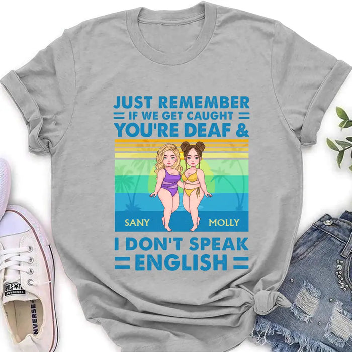 Personalized Besties Shirt/Hoodie - Up to 4 Women - Gift Idea For Best Friends/Besties/Sisters - Just Remember If We Get Caught I'm Deaf & You Don't Speak English