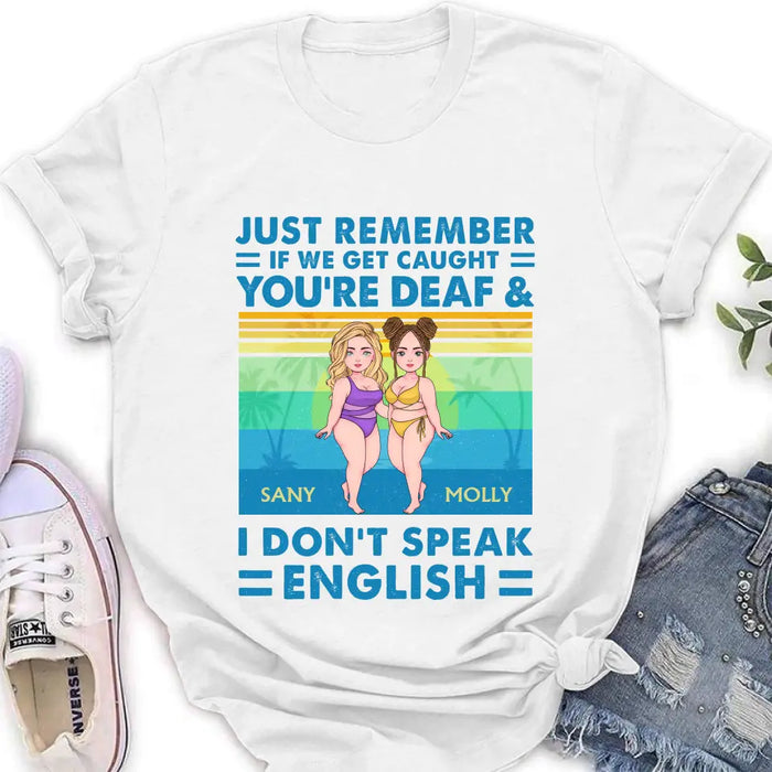 Personalized Besties Shirt/Hoodie - Up to 4 Women - Gift Idea For Best Friends/Besties/Sisters - Just Remember If We Get Caught I'm Deaf & You Don't Speak English