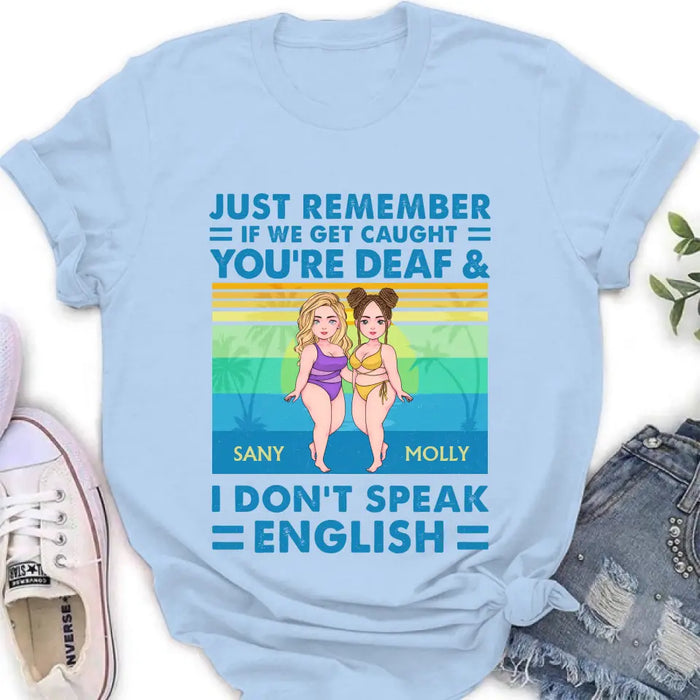 Personalized Besties Shirt/Hoodie - Up to 4 Women - Gift Idea For Best Friends/Besties/Sisters - Just Remember If We Get Caught I'm Deaf & You Don't Speak English