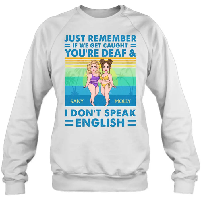 Personalized Besties Shirt/Hoodie - Up to 4 Women - Gift Idea For Best Friends/Besties/Sisters - Just Remember If We Get Caught I'm Deaf & You Don't Speak English