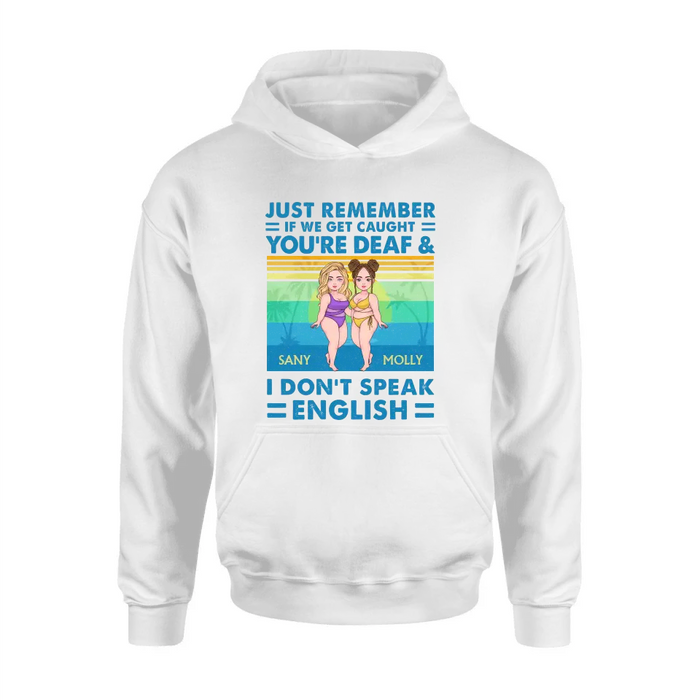 Personalized Besties Shirt/Hoodie - Up to 4 Women - Gift Idea For Best Friends/Besties/Sisters - Just Remember If We Get Caught I'm Deaf & You Don't Speak English