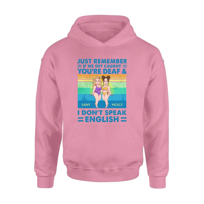Personalized Besties Shirt/Hoodie - Up to 4 Women - Gift Idea For Best Friends/Besties/Sisters - Just Remember If We Get Caught I'm Deaf & You Don't Speak English