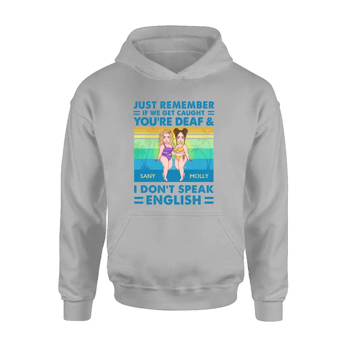 Personalized Besties Shirt/Hoodie - Up to 4 Women - Gift Idea For Best Friends/Besties/Sisters - Just Remember If We Get Caught I'm Deaf & You Don't Speak English