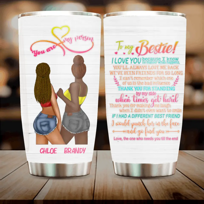 Personalized Friends Tumbler - Gift Idea for Friends/Besties - To My Bestie I Love You Because I Know No Matter What Happens, You'll Always Love Me Back