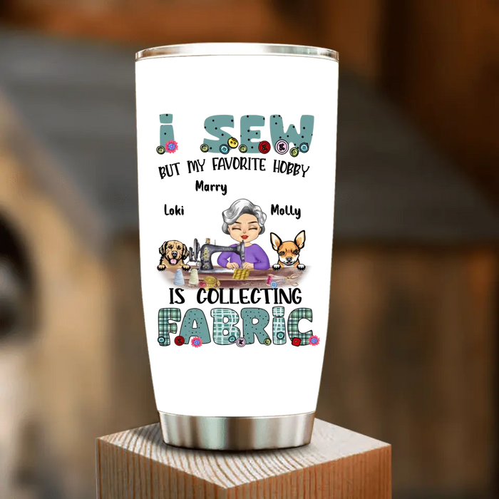 Personalized Sewing Tumbler - Gift Idea For Grandma - With 2 Dogs/Cats - I Sew But My Favorite Hobby Is Collecting Fabric