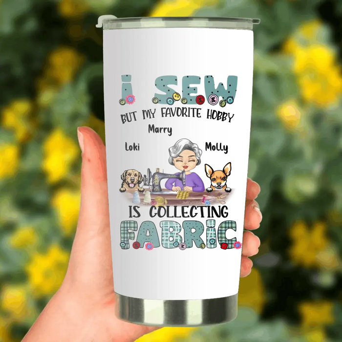 Personalized Sewing Tumbler - Gift Idea For Grandma - With 2 Dogs/Cats - I Sew But My Favorite Hobby Is Collecting Fabric