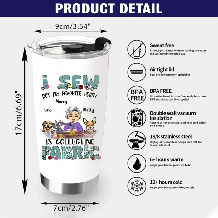 Personalized Sewing Tumbler - Gift Idea For Grandma - With 2 Dogs/Cats - I Sew But My Favorite Hobby Is Collecting Fabric