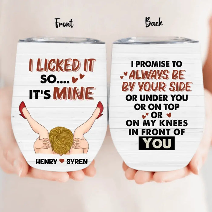 Personalized Couple Wine Tumbler - Gift Idea For Him/Her - I Promise To Always Be By Your Side Or Under You Or On Top Or On My Knees In Front Of You