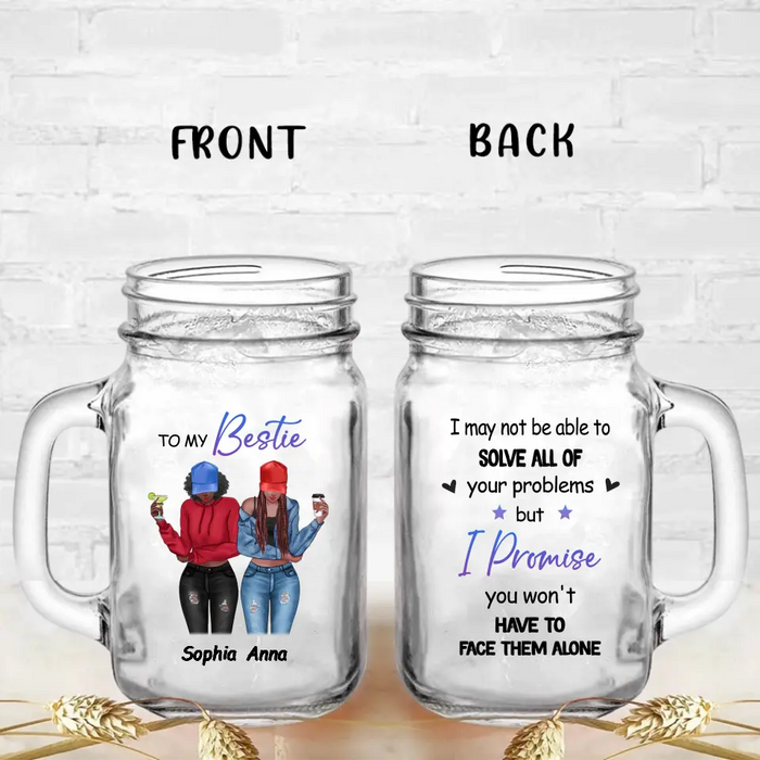 Personalized Besties Mason Jug - Gift Idea For Best Friends/Besties - I Promise You Won't Have To Face Them Alone
