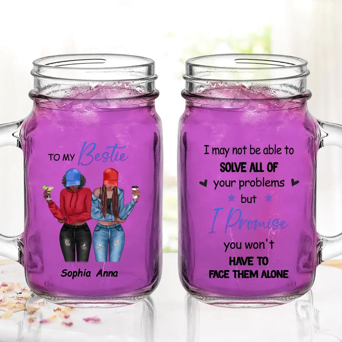 Personalized Besties Mason Jug - Gift Idea For Best Friends/Besties - I Promise You Won't Have To Face Them Alone