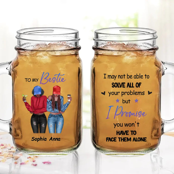 Personalized Besties Mason Jug - Gift Idea For Best Friends/Besties - I Promise You Won't Have To Face Them Alone