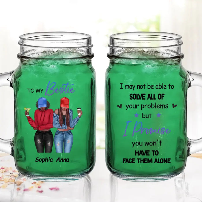 Personalized Besties Mason Jug - Gift Idea For Best Friends/Besties - I Promise You Won't Have To Face Them Alone