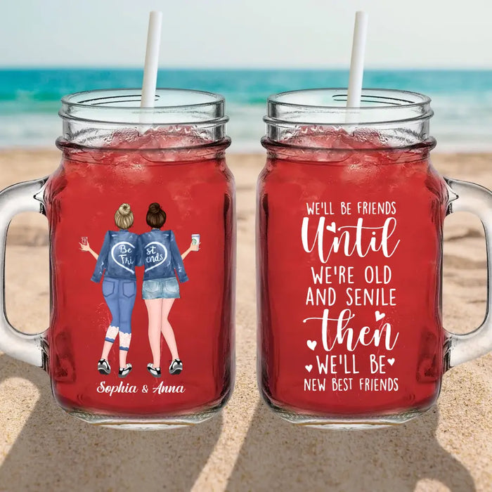 Personalized Best Friend Mason Jug - Gift Idea For Besties/BFF - We'll Be Friends Until We're Old And Senile Then We'll Be New Best Friends