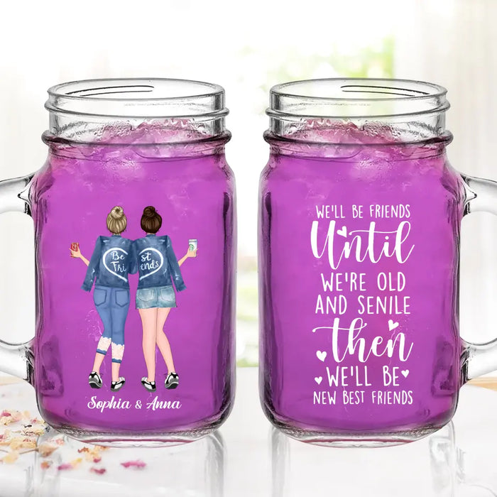 Personalized Best Friend Mason Jug - Gift Idea For Besties/BFF - We'll Be Friends Until We're Old And Senile Then We'll Be New Best Friends