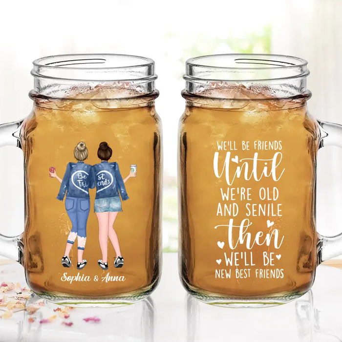 Personalized Best Friend Mason Jug - Gift Idea For Besties/BFF - We'll Be Friends Until We're Old And Senile Then We'll Be New Best Friends