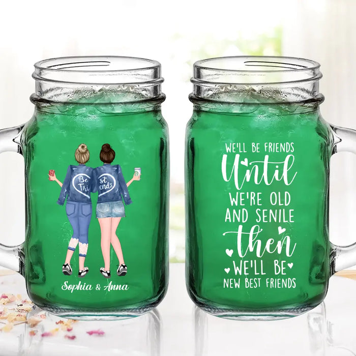 Personalized Best Friend Mason Jug - Gift Idea For Besties/BFF - We'll Be Friends Until We're Old And Senile Then We'll Be New Best Friends