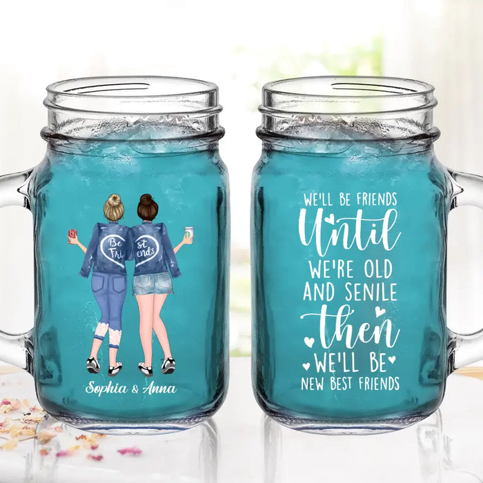 Personalized Best Friend Mason Jug - Gift Idea For Besties/BFF - We'll Be Friends Until We're Old And Senile Then We'll Be New Best Friends