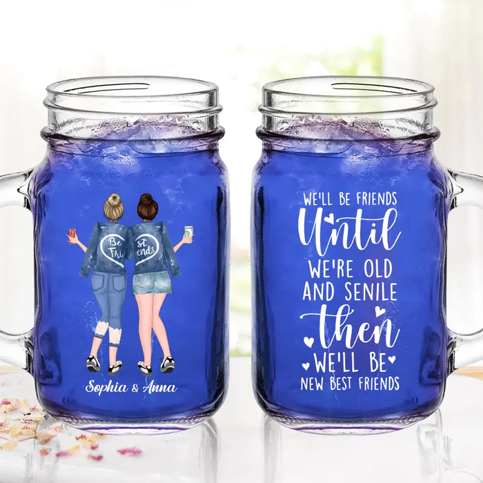 Personalized Best Friend Mason Jug - Gift Idea For Besties/BFF - We'll Be Friends Until We're Old And Senile Then We'll Be New Best Friends