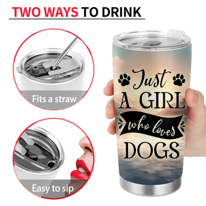 Personalized Dog Mom Tumbler - Up to 6 Dogs - Gift Idea for Dog Lovers - Just A Girl Who Loves Dogs