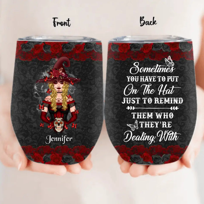 Personalized Witch Wine Tumbler - Gift Idea for Halloween - Sometimes You Have To Put On The Hat Just To Remind Them Who They're Dealing With