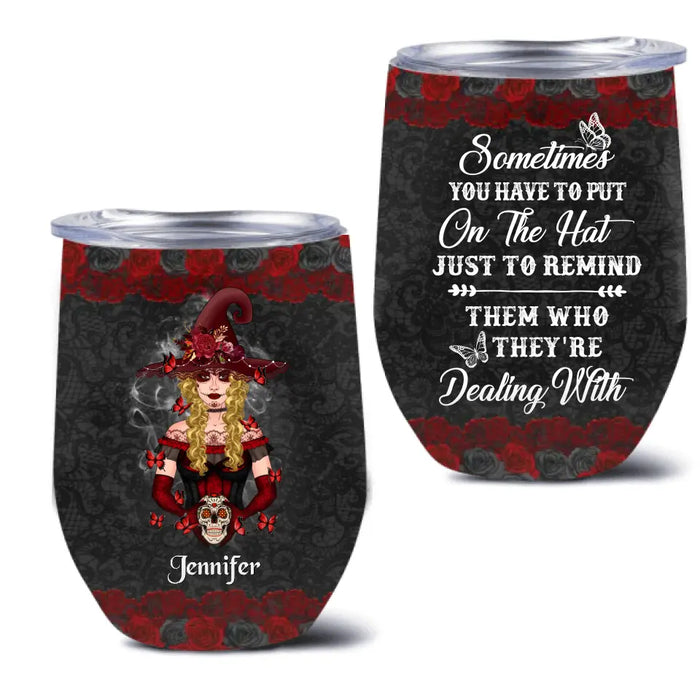 Personalized Witch Wine Tumbler - Gift Idea for Halloween - Sometimes You Have To Put On The Hat Just To Remind Them Who They're Dealing With