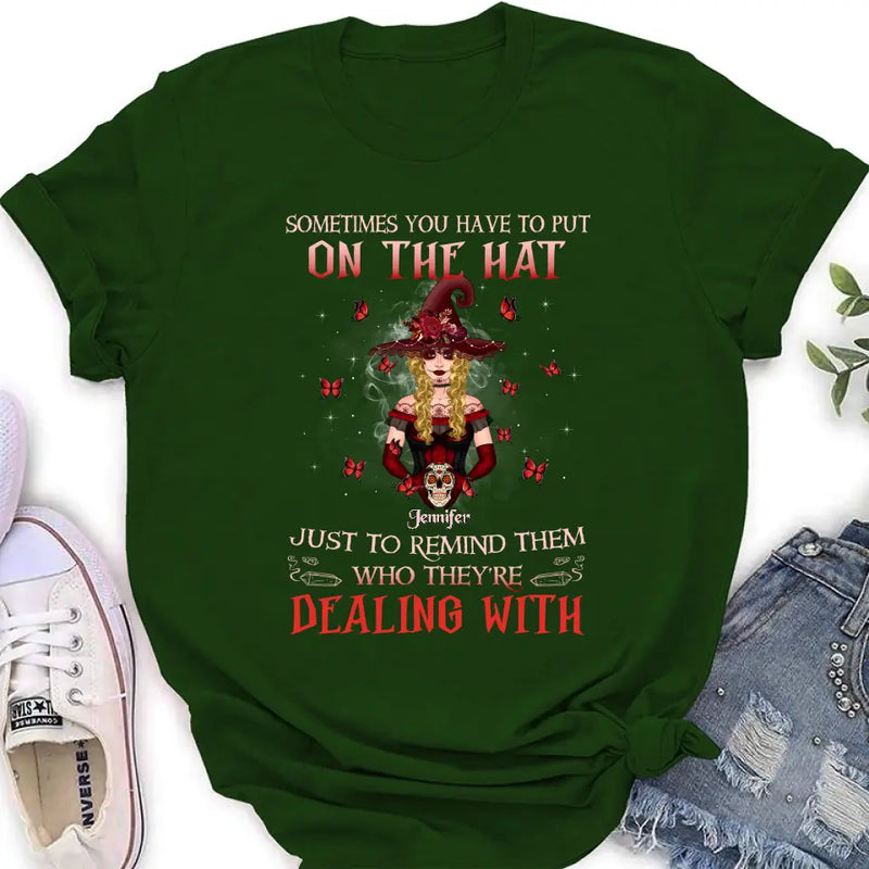Personalized Witch Shirt/Hoodie - Gift Idea for Halloween - Sometimes You Have To Put On The Hat Just To Remind Them Who They're Dealing With