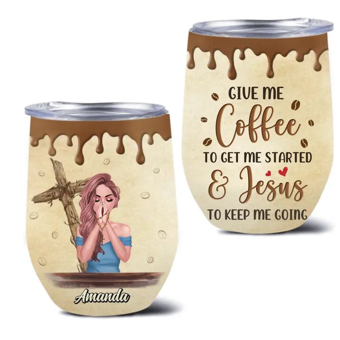 Personalized Coffee Girl Wine Tumbler - Gift Idea for Friends/Coffee Lovers - Give Me Coffee To Get Me Started & Jesus To Keep Me Going