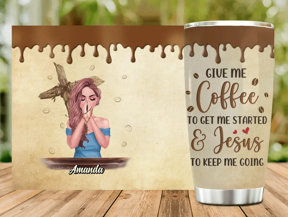 Personalized Coffee Girl Tumbler - Gift Idea for Friends/Coffee Lovers - Give Me Coffee To Get Me Started & Jesus To Keep Me Going