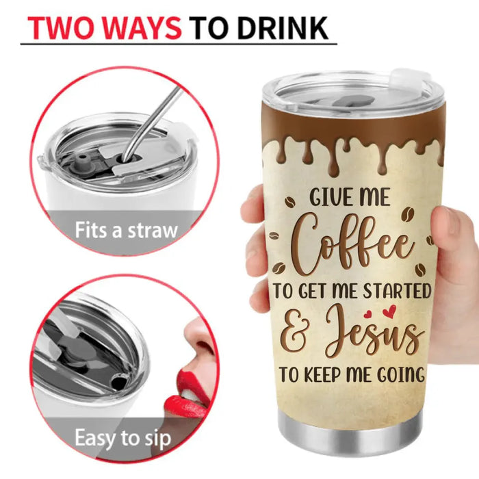 Personalized Coffee Girl Tumbler - Gift Idea for Friends/Coffee Lovers - Give Me Coffee To Get Me Started & Jesus To Keep Me Going