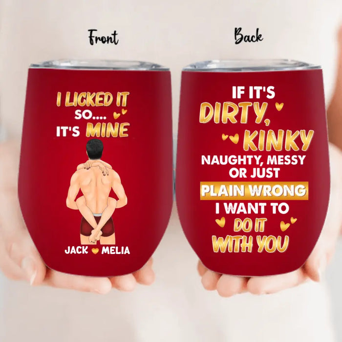Personalized Couple Wine Tumbler - Gift Idea For Him/Her/Couple - If It's Dirty Kinky Naughty, Messy Or Just Plain Wrong I Want To Do It With You