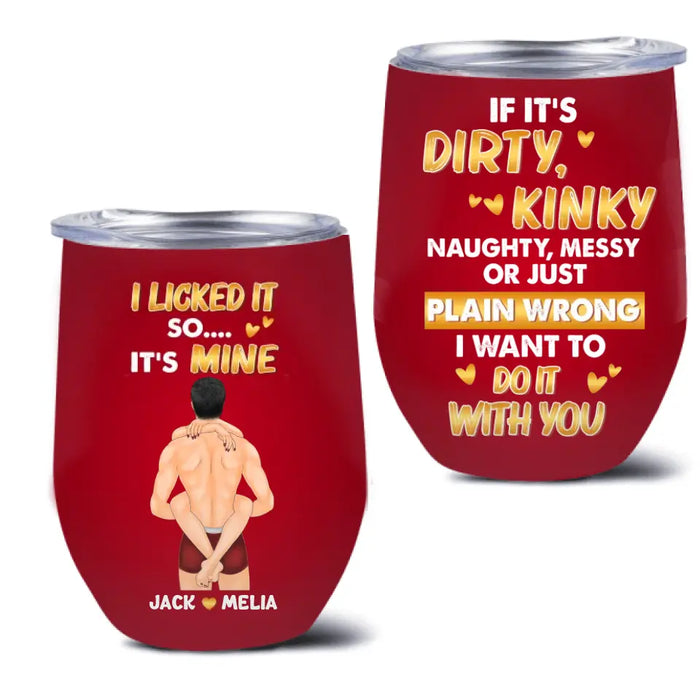 Personalized Couple Wine Tumbler - Gift Idea For Him/Her/Couple - If It's Dirty Kinky Naughty, Messy Or Just Plain Wrong I Want To Do It With You